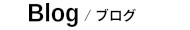 Blog / ブログ